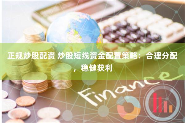 正规炒股配资 炒股短线资金配置策略：合理分配，稳健获利