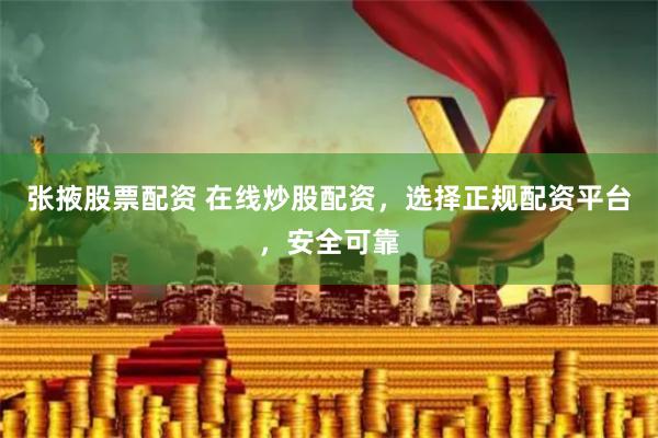 张掖股票配资 在线炒股配资，选择正规配资平台，安全可靠