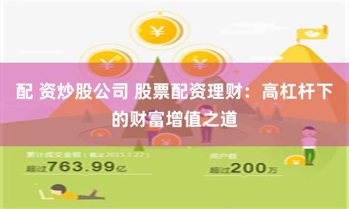 配 资炒股公司 股票配资理财:高杠杆下的财富增值之道
