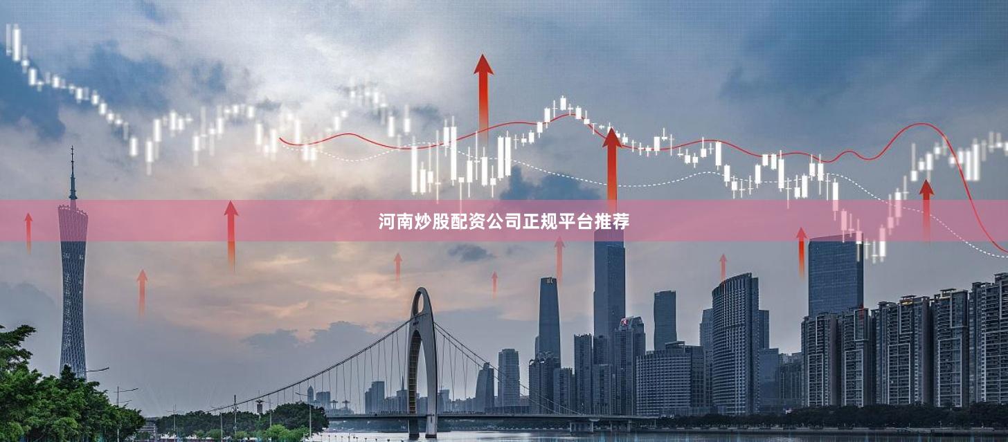 河南炒股配资公司正规平台推荐