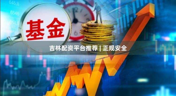 吉林配资平台推荐 | 正规安全