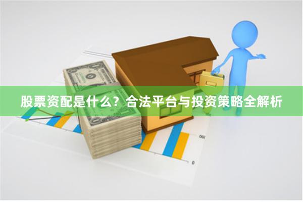 股票资配是什么?合法平台与投资策略全解析