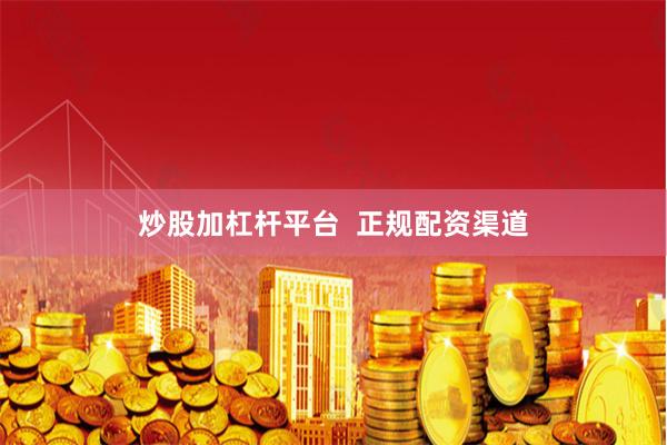 炒股加杠杆平台  正规配资渠道