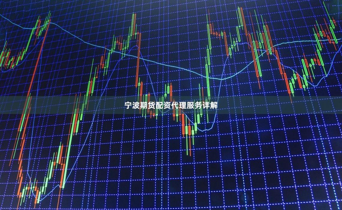 宁波期货配资代理服务详解